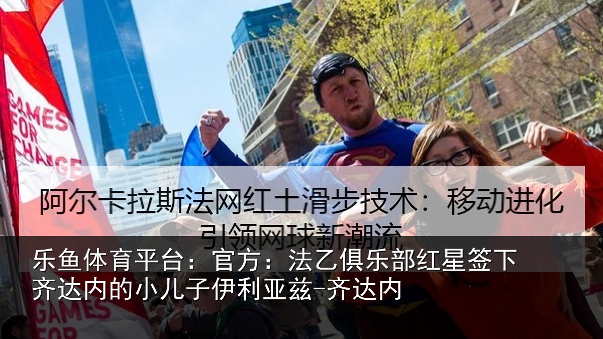 乐鱼体育平台：官方相关情况下相关情况利亚兹-齐达内